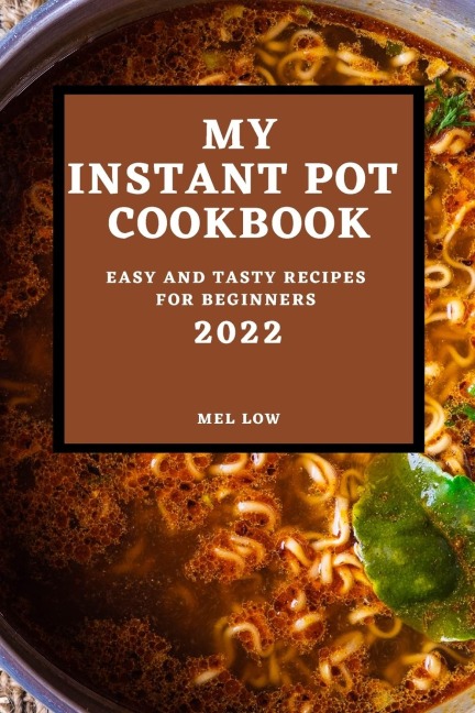 MY INSTANT POT COOKBOOK 2022: EASY AND TASTY RECIPES FOR BEGINNERS