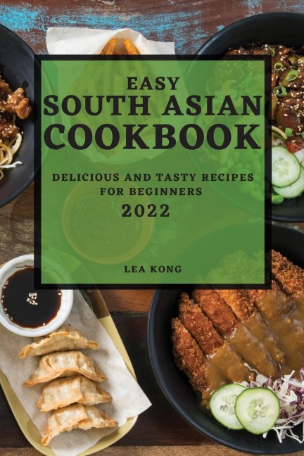 EASY SOUTH ASIAN  COOKBOOK 2022: DELICIOUS AND TASTY RECIPES FOR BEGINNERS