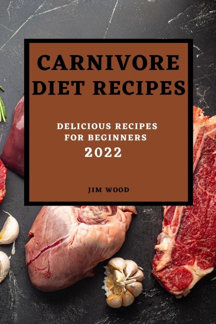CARNIVORE DIET RECIPES 2022: DELICIOUS RECIPES FOR BEGINNERS