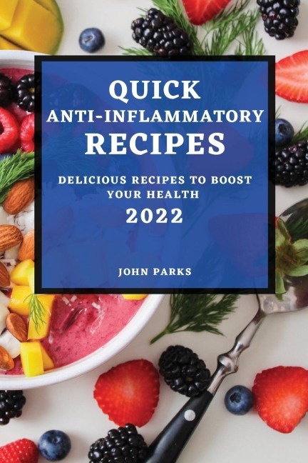 QUICK ANTI-INFLAMMATORY RECIPES 2022: DELICIOUS RECIPES TO BOOST YOUR HEALTH
