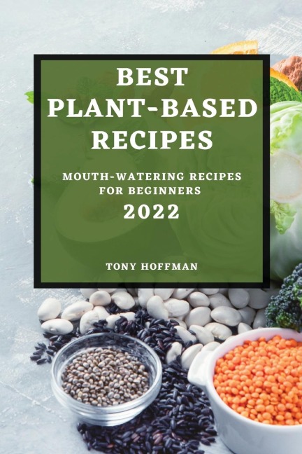 BEST PLANT BASED RECIPES 2022: MOUTH-WATERING RECIPES FOR BEGINNERS