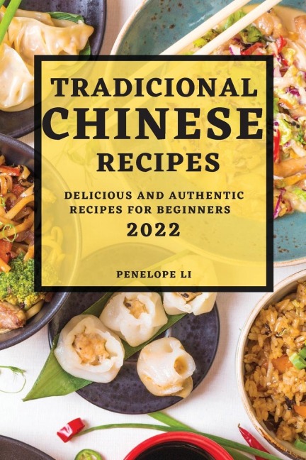 TRADICIONAL CHINESE RECIPES 2022: DELICIOUS AND AUTHENTIC RECIPES  FOR BEGINNERS