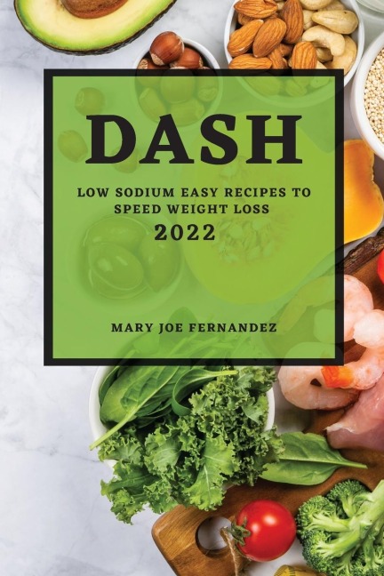 DASH 2022: LOW SODIUM EASY RECIPES TO SPEED WEIGHT LOSS