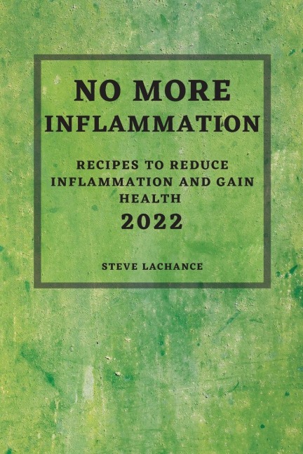 NO MORE INFLAMMATION - 2022: RECIPES TO REDUCE INFLAMMATION AND GAIN HEALTH