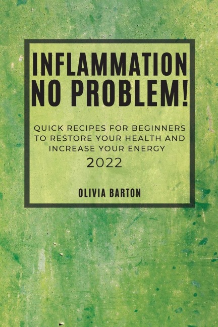 INFLAMMATION NO PROBLEM! 2022: QUICK RECIPES FOR BEGINNERS TO RESTORE YOUR  HEALTH AND INCREASE YOUR ENERGY