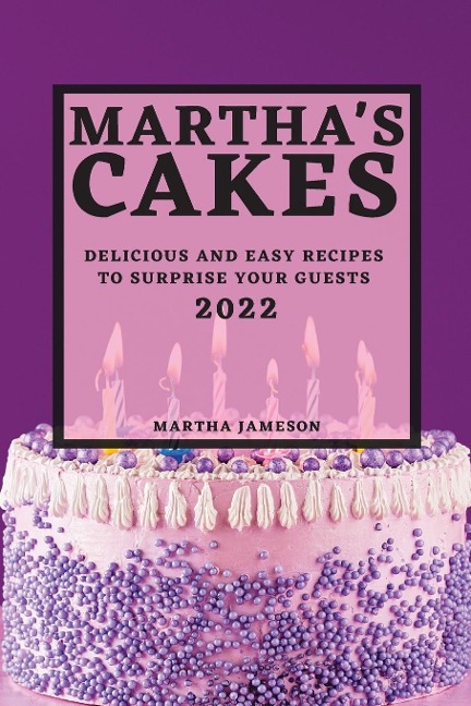 MARTHAS CAKES 2022: DELICIOUS AND EASY RECIPES TO SURPRISE YOUR GUESTS