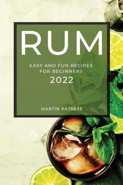 RUM RECIPES 2022: EASY AND FUN RECIPES FOR BEGINNERS