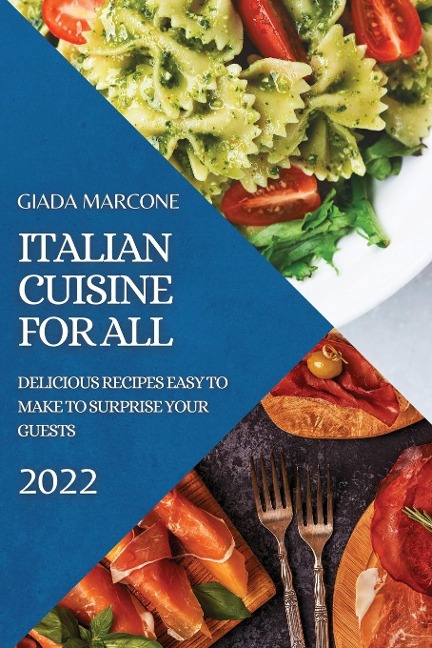 ITALIAN CUISINE FOR ALL: DELICIOUS RECIPES EASY TO MAKE TO SURPRISE YOUR GUESTS