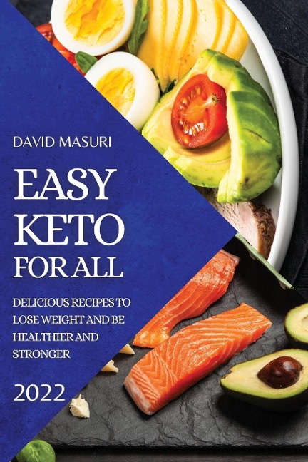 EASY KETO FOR ALL 2022: DELICIOUS RECIPES TO LOSE WEIGHT AND BE HEALTHIER AND STRONGER