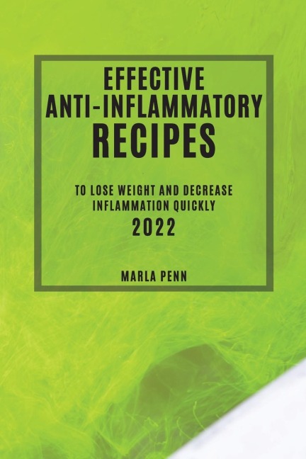 EFFECTIVE ANTI-INFLAMMATORY RECIPES 2022: TO LOSE WEIGHT AND DECREASE INFLAMMATION QUICKLY