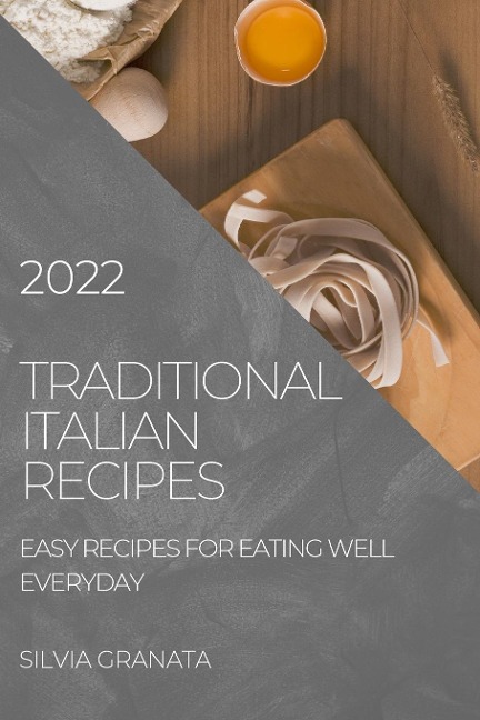 TRADITIONAL ITALIAN RECIPES - 2022 EDITION: EASY RECIPES FOR EATING WELL EVERYDAY