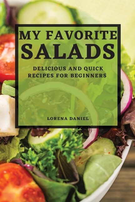 MY FAVORITE SALADS: DELICIOUS AND QUICK RECIPES FOR BEGINNERS