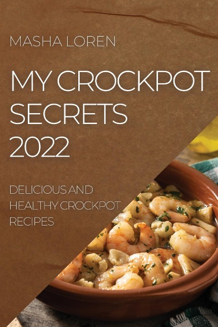 MY CROCKPOT SECRETS 2022: DELICIOUS AND HEALTHY CROCKPOT RECIPES