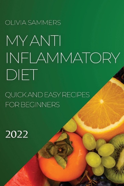 MY ANTI-INFLAMMATORY DIET 2022: QUICK AND EASY RECIPES FOR BEGINNERS