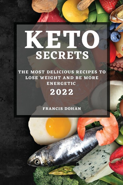 KETO SECRETS 2022: THE MOST DELICIOUS RECIPES TO LOSE WEIGHT AND BE MORE ENERGETIC