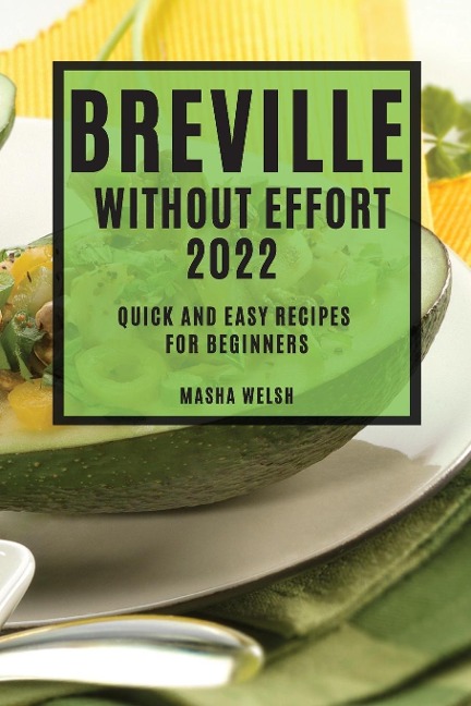 BREVILLE  WITHOUT EFFORT 2022: QUICK AND EASY RECIPES FOR BEGINNERS