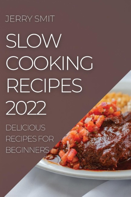 SLOW COOKING RECIPES 2022: DELICIOUS RECIPES FOR BEGINNERS