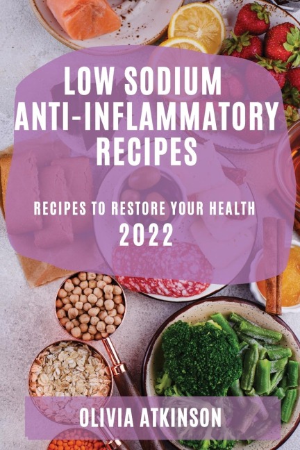 LOW SODIUM ANTI-INFLAMMATORY RECIPES 2022: RECIPES TO RESTORE YOUR HEALTH
