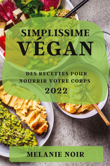 SIMPLISSIME VÉGAN 2022: DES RECETTES POUR NOURRIR VOTRE CORPS