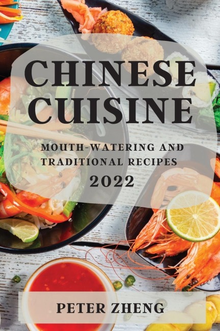 CHINESE CUISINE 2022: MOUTH-WATERING AND TRADITIONAL RECIPES