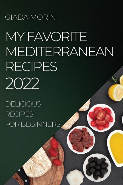 MY FAVORITE MEDITERRANEAN RECIPES 2022: DELICIOUS RECIPES FOR BEGINNERS