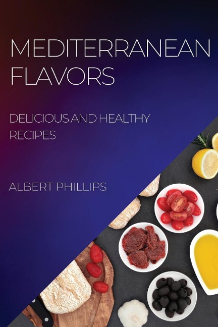 MEDITERRANEAN FLAVORS: DELICIOUS AND HEALTHY RECIPES