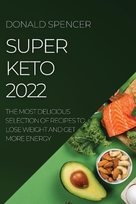 SUPER KETO 2022: THE MOST DELICIOUS SELECTION OF RECIPES TO LOSE WEIGHT AND GET MORE ENERGY