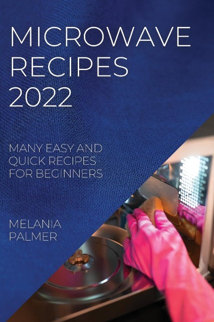 MICROWAVE  RECIPES 2022: MANY EASY AND QUICK RECIPES FOR BEGINNERS