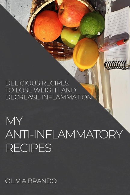MY ANTI-INFLAMMATORY RECIPES: DELICIOUS RECIPES TO LOSE WEIGHT AND DECREASE INFLAMMATION