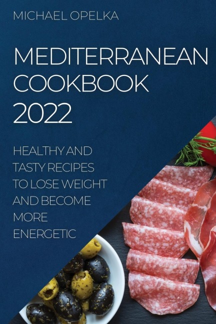 MEDITERRANEAN COOKBOOK 2022: HEALTHY AND TASTY RECIPES TO LOSE WEIGHT AND BECOME MORE ENERGETIC