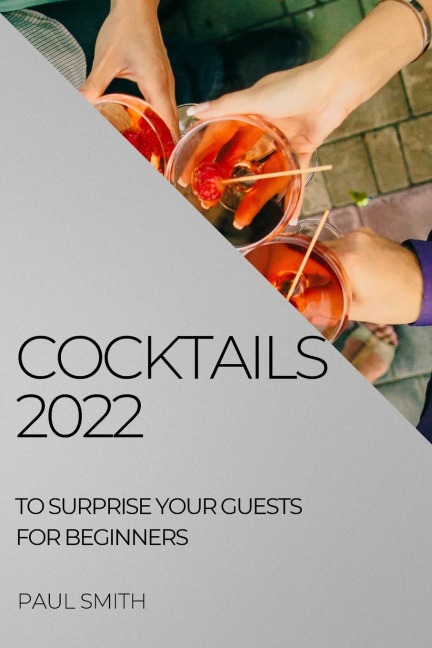 COCKTAILS 2022: TO SURPRISE YOUR GUESTS FOR BEGINNERS