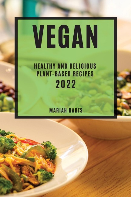 VEGAN 2022: HEALTHY AND DELICIOUS PLANT-BASED RECIPES