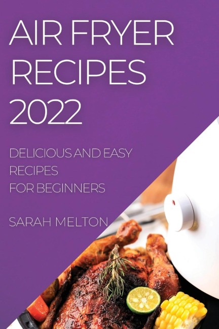 AIR FRYER RECIPES 2022: DELICIOUS AND EASY RECIPES FOR BEGINNERS