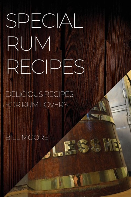 SPECIAL RUM RECIPES: DELICIOUS RECIPES FOR RUM LOVERS