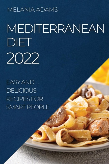 MEDITERRANEAN DIET 2022: EASY AND DELICIOUS RECIPES FOR SMART PEOPLE