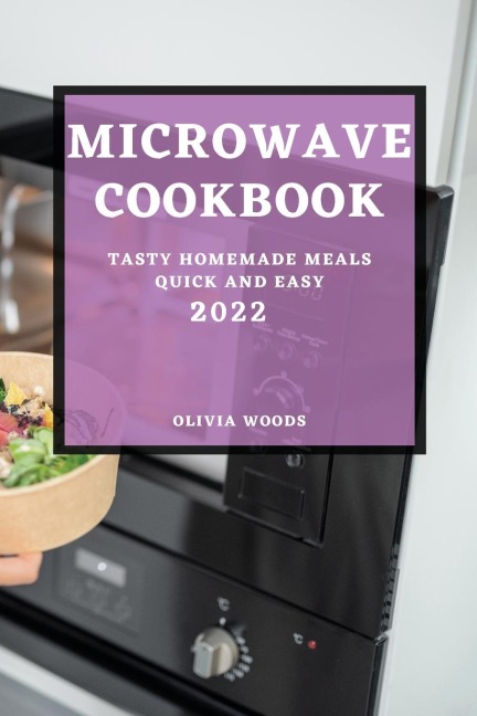 MICROWAVE  COOKBOOK 2022: TASTY HOMEMADE MEALS QUICK AND EASY
