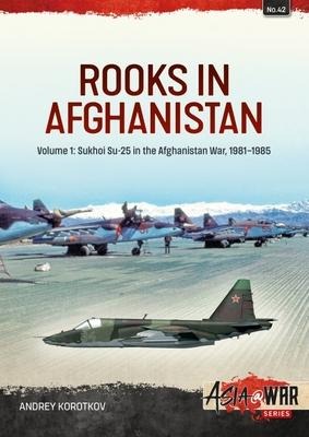 Rooks in Afghanistan: Volume 1: Sukhoi Su-25 in the Afghanistan War, 1981-1985