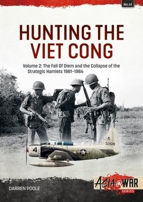 Hunting the Viet Cong Volume 2: The Fall of Diem and the Collapse of the Strategic Hamlets 1961-1964