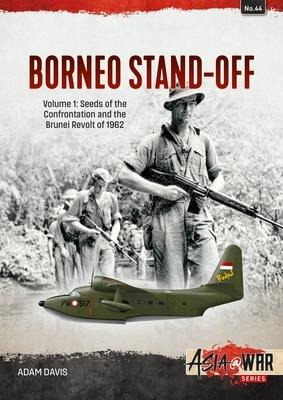 Borneo Stand-Off Volume 1: Seeds of the Confrontation and the Brunei Revolt of 1962