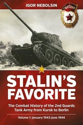 Stalin's Favorite: The Combat History of the 2nd Guards Tank Army from Kursk to Berlin: Volume 1 - January 1943 - June 1944