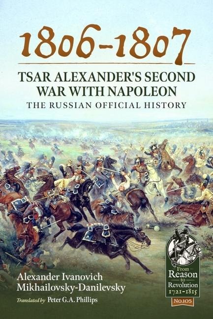1806-1807 - Tsar Alexanders Second War with Napoleon: The Russian Official History