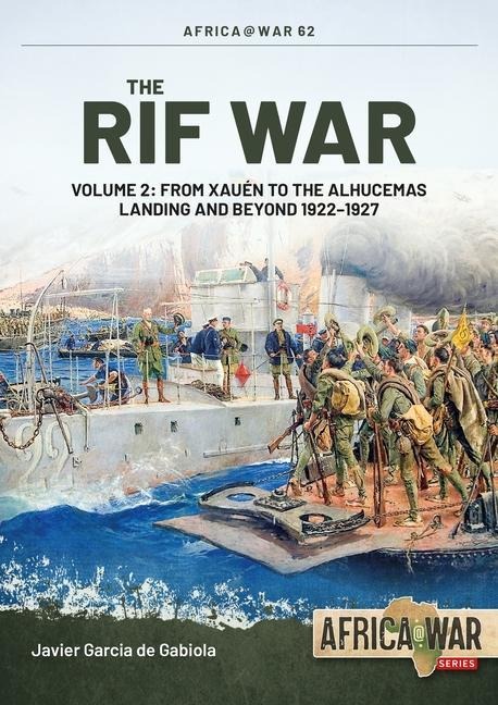 The Rif War Volume 2: From Xauen to the Alhucemas Landing and Beyond, 1922-1927