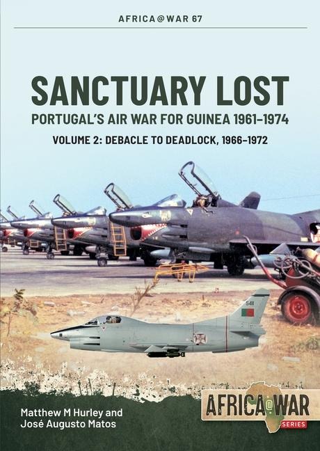 Sanctuary Lost: Portugals Air War for Guinea 1961-1974 Volume 2: Debacle to Deadlock, 1966-1972