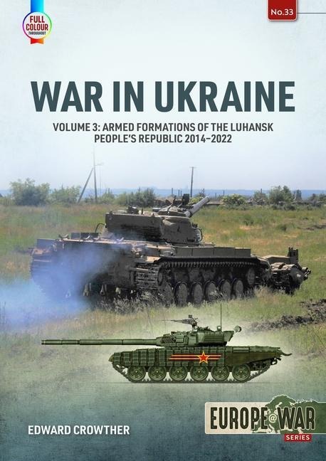 War in Ukraine - Volume 3: Armed Formations of the Luhansk People's Republic 2014-2022