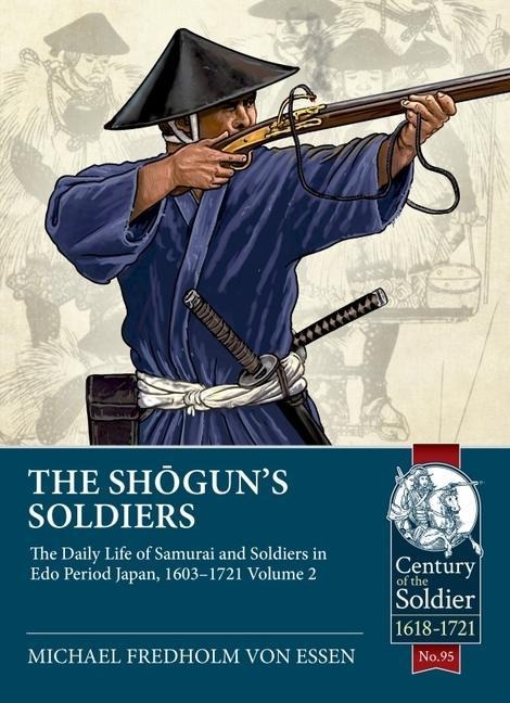 The Shogun's Soldiers: Volume 2 - The Daily Life of Samurai and Soldiers in Edo Period Japan, 1603-1721