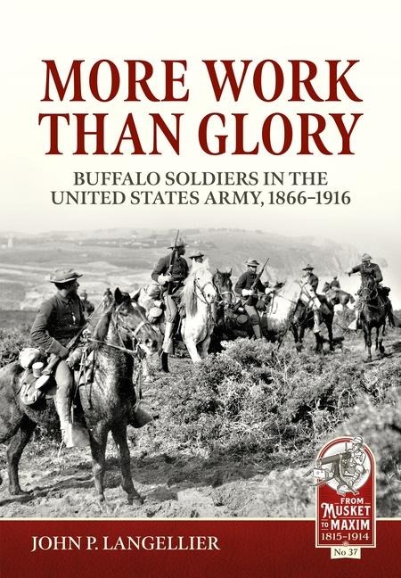 More Work Than Glory: Buffalo Soldiers in the United States Army, 1866-1916