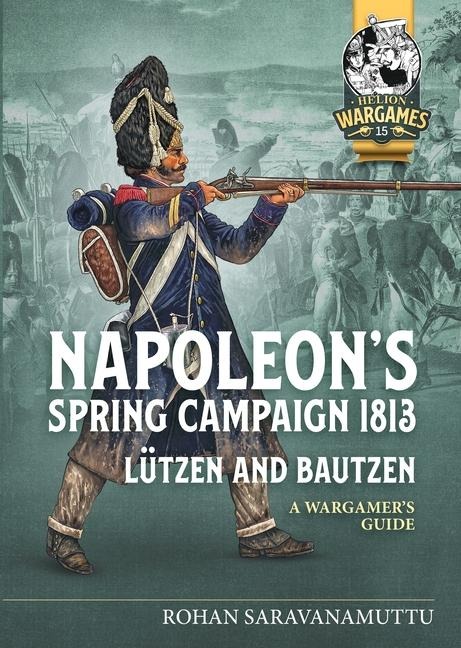Napoleons Spring Campaign 1813: Lützen and Bautzen - A Wargamers Guide
