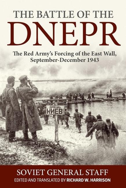The Battle of the Dnepr: The Red Armys Forcing of the East Wall, September-December 1943