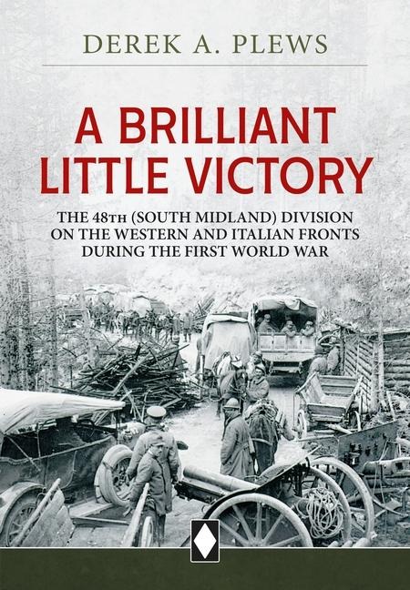 A Brilliant Little Victory: The 48th (South Midland) Division on the Western and Italian Fronts During the First World War