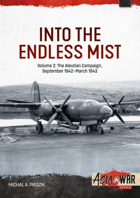 Into the Endless Mist Volume 2: The Aleutian Campaign, September 1942-March 1943